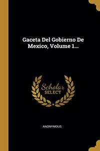 Gaceta Del Gobierno De Mexico, Volume 1...