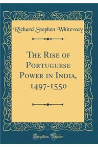 The Rise of Portuguese Power in India, 1497-1550 (Classic Reprint)