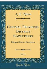 Central Provinces District Gazetteers, Vol. 1: Bilaspur District, Descriptive (Classic Reprint)