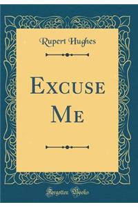 Excuse Me (Classic Reprint)