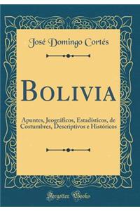 Bolivia: Apuntes, Jeogrï¿½ficos, Estadï¿½sticos, de Costumbres, Descriptivos E Histï¿½ricos (Classic Reprint)