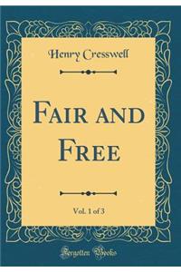 Fair and Free, Vol. 1 of 3 (Classic Reprint)