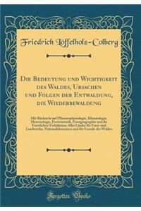 Die Bedeutung Und Wichtigkeit Des Waldes, Ursachen Und Folgen Der Entwaldung, Die Wiederbewaldung: Mit RÃ¼cksicht Auf Pflanzenphysiologie, Klimatologie, Meteorologie, Forststatistik, Forstgeographie Und Die Forstlichen VerhÃ¤ltnisse Aller LÃ¤nder F: Mit RÃ¼cksicht Auf Pflanzenphysiologie, Klimatologie, Meteorologie, Forststatistik, Forstgeographie Und Die Forstlichen VerhÃ¤ltnisse Aller LÃ¤nder 