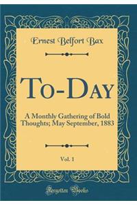 To-Day, Vol. 1: A Monthly Gathering of Bold Thoughts; May September, 1883 (Classic Reprint)