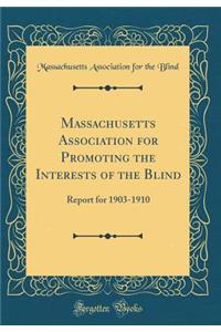 Massachusetts Association for Promoting the Interests of the Blind: Report for 1903-1910 (Classic Reprint)