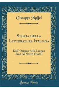 Storia della Letteratura Italiana: Dall' Origine della Lingua Sino Ai Nostri Giorni (Classic Reprint)