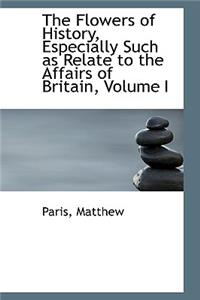 The Flowers of History, Especially Such as Relate to the Affairs of Britain, Volume I