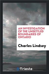 An Investigation of the Unsettled Boundaries of Ontario