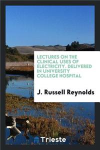 Lectures on the Clinical Uses of Electricity