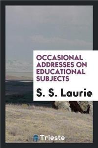 Occasional Addresses on Educational Subjects