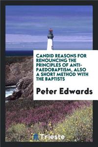 Candid Reasons for Renouncing the Principles of Anti-Paedobaptism, Also a Short Method with the Baptists