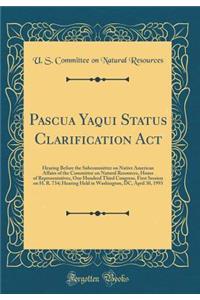 Pascua Yaqui Status Clarification ACT: Hearing Before the Subcommittee on Native American Affairs of the Committee on Natural Resources, House of Representatives, One Hundred Third Congress, First Session on H. R. 734; Hearing Held in Washington, D