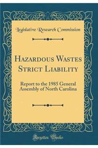 Hazardous Wastes Strict Liability: Report to the 1985 General Assembly of North Carolina (Classic Reprint)