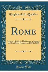 Rome: Souvenirs Religieux, Historiques, Artistiques, de L'Expï¿½dition Franï¿½aise En 1849 Et 1850 (Classic Reprint)