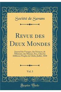 Revue Des Deux Mondes, Vol. 3: Journal Des Voyages, Des Sciences, de L'Histoire, Des Moeurs, Etc;, Chez Les Diffï¿½rens Peuples Du Globe; Juillet, 1830 (Classic Reprint)