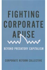 Fighting Corporate Abuse: Beyond Predatory Capitalism