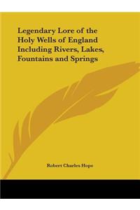 Legendary Lore of the Holy Wells of England Including Rivers, Lakes, Fountains and Springs