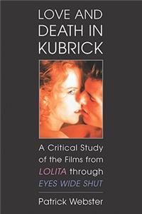 Love and Death in Kubrick: A Critical Study of the Films from Lolita through Eyes Wide Shut