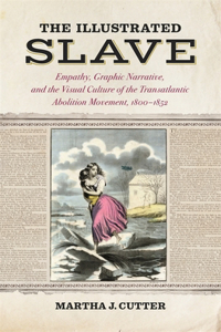 Illustrated Slave: Empathy, Graphic Narrative, and the Visual Culture of the Transatlantic Abolition Movement, 1800-1852