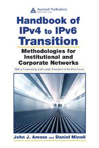 Handbook of IPv4 to IPv6 Transition: Methodologies for Institutional and Corporate Networks