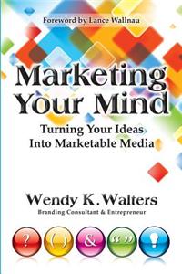 Marketing Your Mind: Turning Your Ideas Into Marketable Media