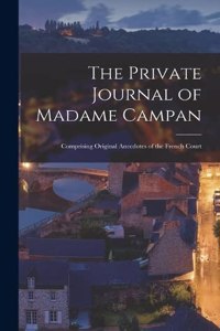 Private Journal of Madame Campan: Comprising Original Anecdotes of the French Court