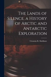 Lands of Silence, a History of Arctic and Antarctic Exploration