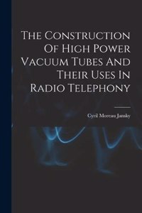 The Construction Of High Power Vacuum Tubes And Their Uses In Radio Telephony