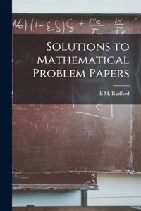 Solutions to Mathematical Problem Papers