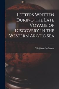 Letters Written During the Late Voyage of Discovery in the Western Arctic Sea