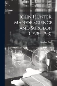 John Hunter, man of Science and Surgeon (1728-1793);