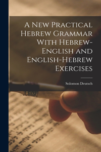 New Practical Hebrew Grammar With Hebrew-English and English-Hebrew Exercises