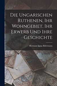 Ungarischen Ruthenen, Ihr Wohngebiet, Ihr Erwerb Und Ihre Geschichte