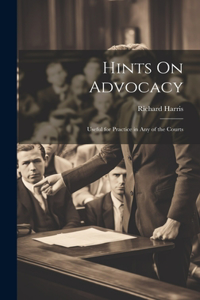 Hints On Advocacy: Useful for Practice in Any of the Courts