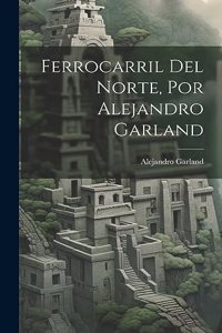 Ferrocarril Del Norte, Por Alejandro Garland