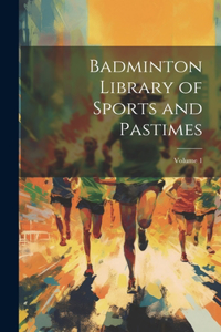 Badminton Library of Sports and Pastimes; Volume 1