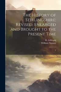 History of Stirlingshire; Revised, Enlarged and Brought to the Present Time