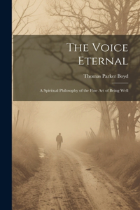 Voice Eternal; a Spiritual Philosophy of the Fine art of Being Well