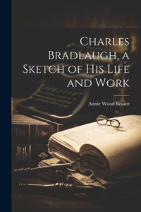 Charles Bradlaugh, a Sketch of his Life and Work