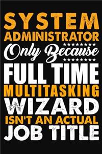 System Administrator Only Because Full Time Multitasking Wizard Isnt An Actual Job Title