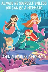 Always Be Yourself Unless You Can Be A Mermaids Then Always Be A Mermaids