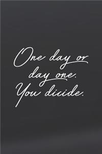 One Day Or Day One You Dicide
