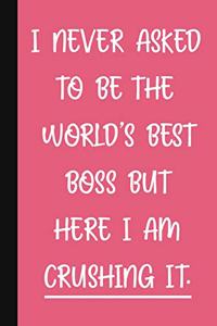 I Never Asked To Be The World's Best Boss But Here I Am Crushing It.