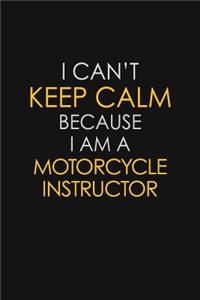 I Can't Keep Calm Because I Am A Motorcycle Instructor: Motivational: 6X9 unlined 129 pages Notebook writing journal