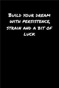 Build Your Dream With Persistence Strain And A Bit Of Luck