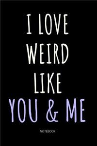 I Love Weird Like You And Me