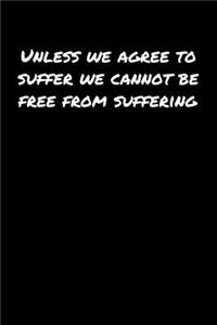 Unless We Agree To Suffer We Cannot Be Free From Suffering