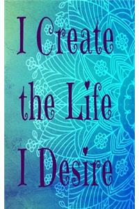 I Create The Life I Desire