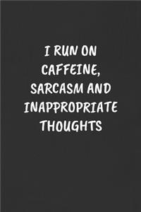 I Run on Caffeine, Sarcasm and Inappropriate Thoughts