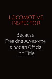locomotive inspector Because Freaking Awesome Is Not An Official job Title